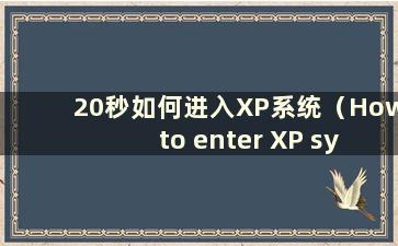 20秒如何进入XP系统（How to enter XP system settings in 20秒）